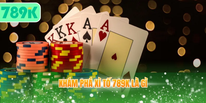 Khám phá Xì Tố 789K là gì